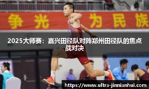 2025大师赛:嘉兴田径队对阵郑州田径队的焦点战对决