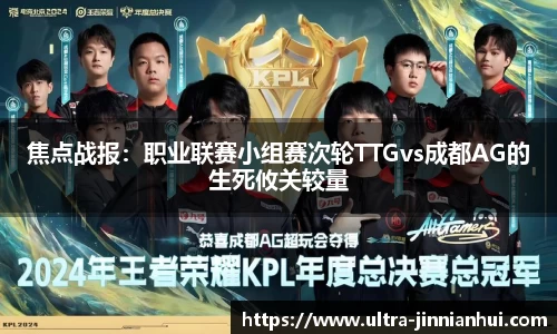 焦点战报:职业联赛小组赛次轮TTGvs成都AG的生死攸关较量